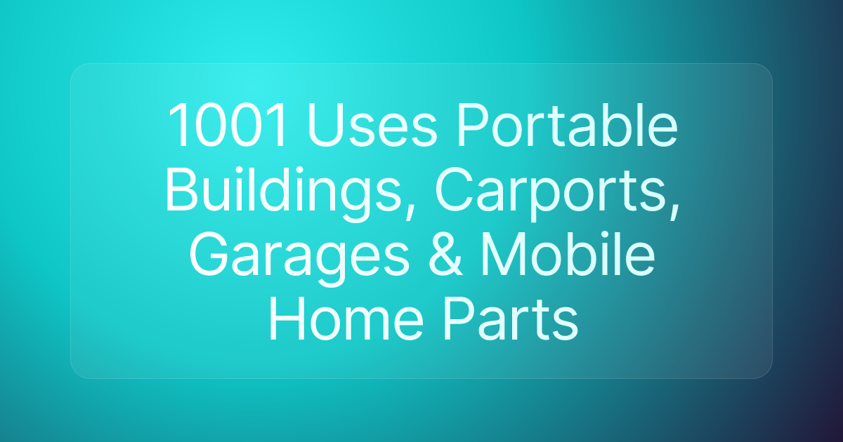 1001 Uses Portable Buildings, Carports, Garages & Mobile Home Parts