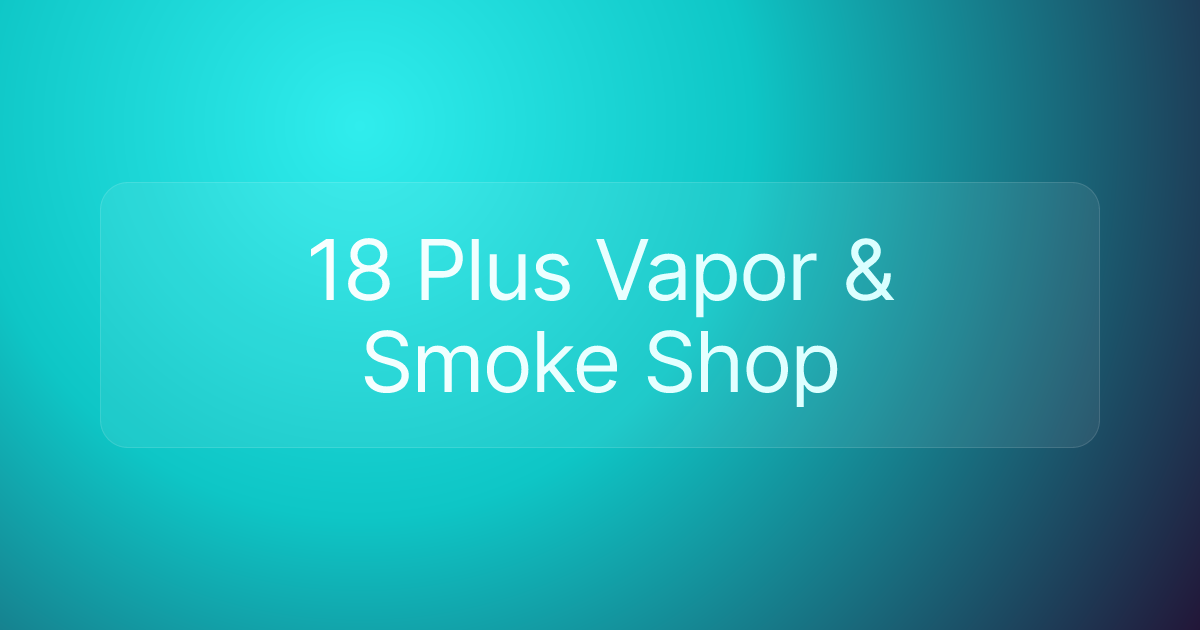 18 Plus Vapor & Smoke Shop