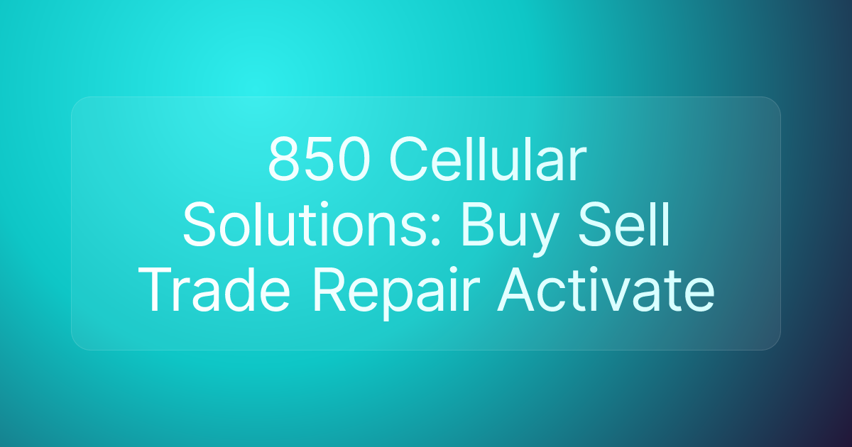 850 Cellular Solutions: Buy Sell Trade Repair Activate