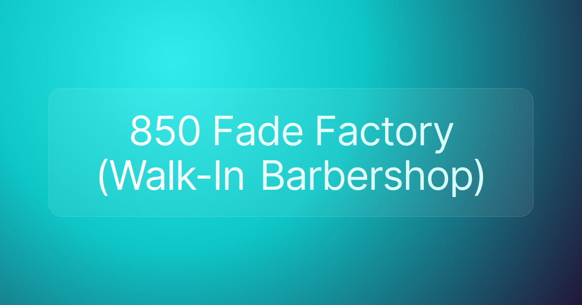 850 Fade Factory (Walk-In Barbershop)