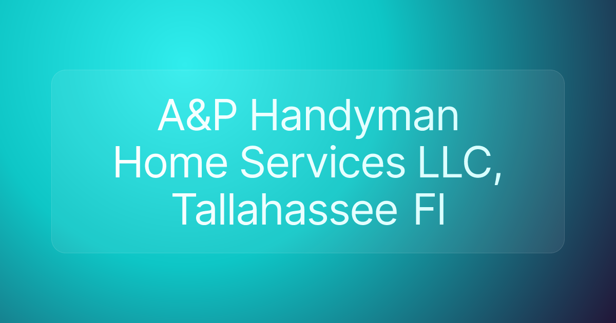 A&P Handyman Home Services LLC, Tallahassee Fl