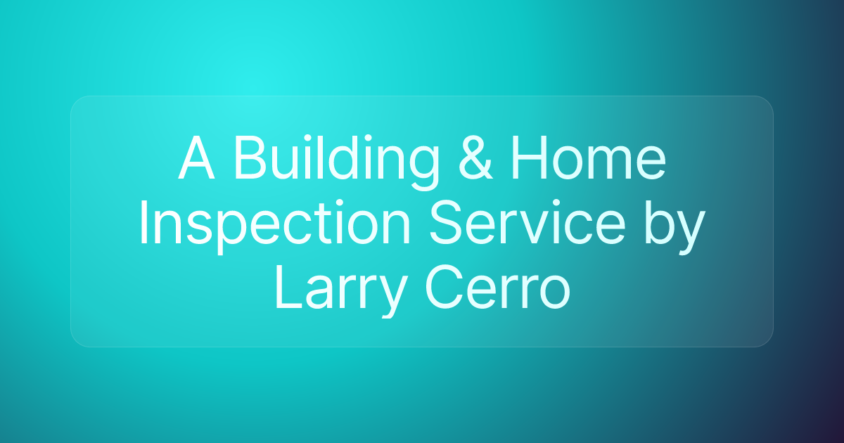 A Building & Home Inspection Service by Larry Cerro