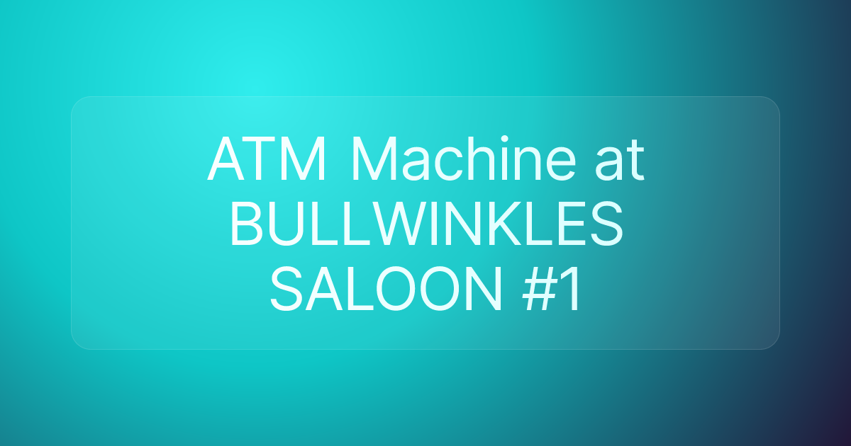 ATM Machine at BULLWINKLES SALOON #1