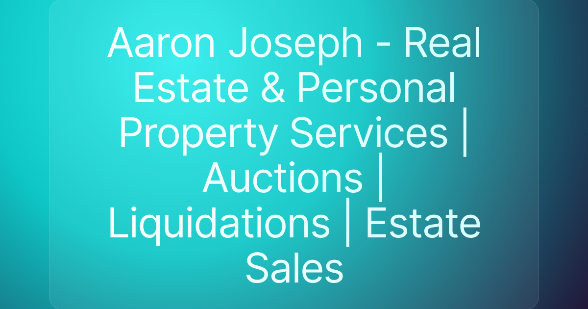 Aaron Joseph - Real Estate & Personal Property Services | Auctions | Liquidations | Estate Sales