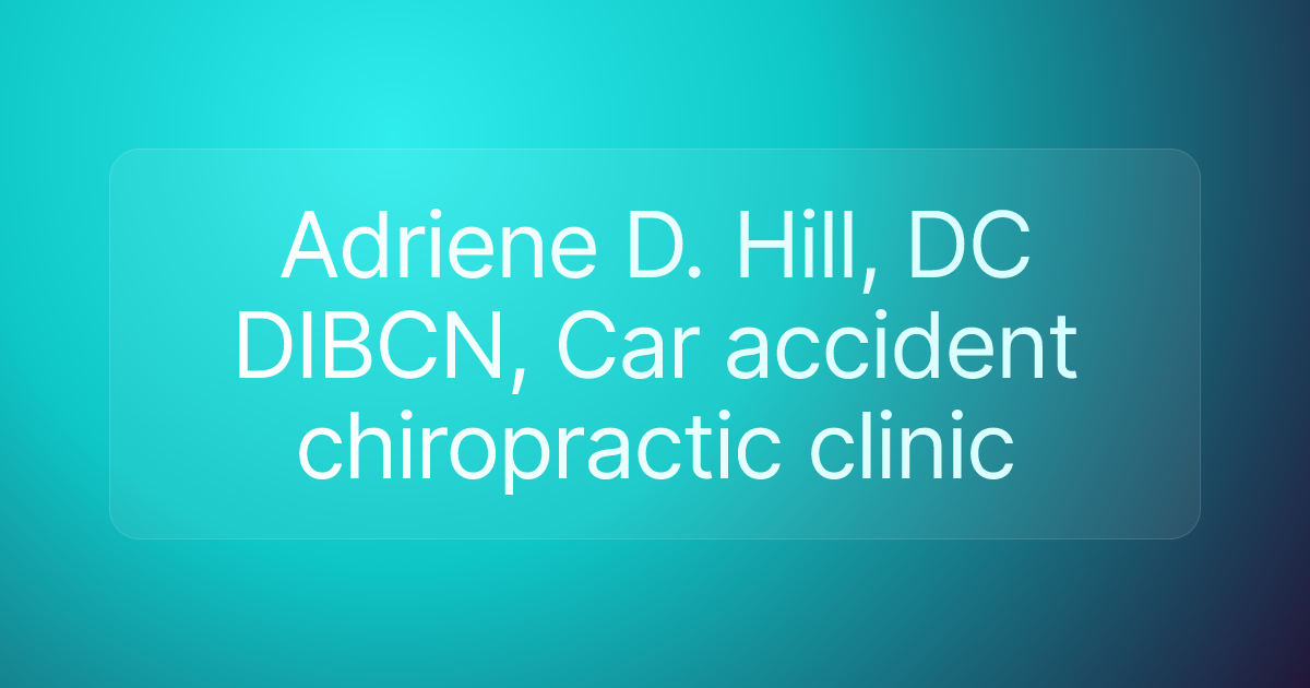 Adriene D. Hill, DC DIBCN, Car accident chiropractic clinic