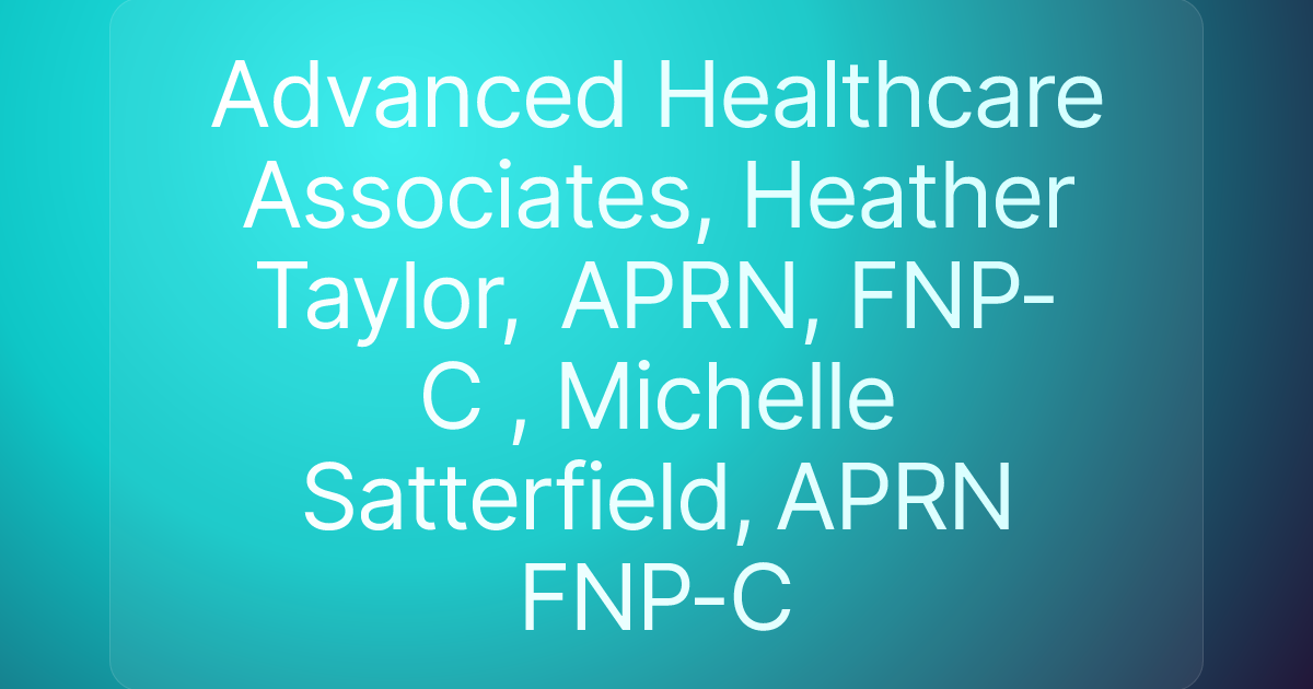 Advanced Healthcare Associates, Heather Taylor, APRN, FNP-C , Michelle Satterfield, APRN FNP-C