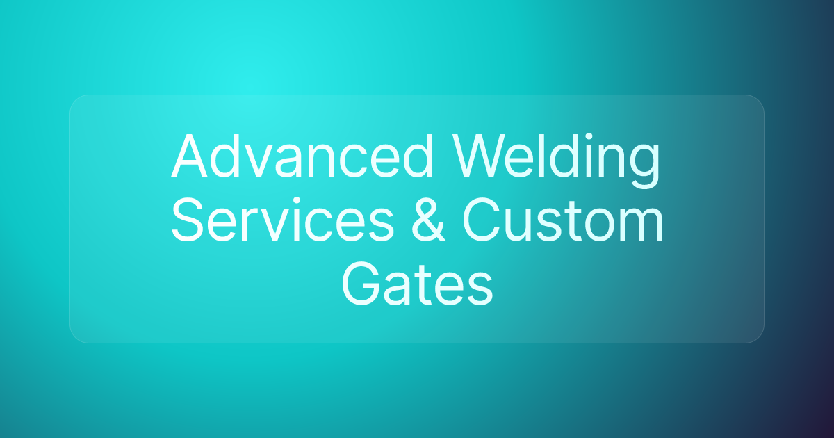 Advanced Welding Services & Custom Gates
