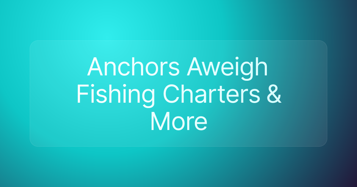Anchors Aweigh Fishing Charters & More