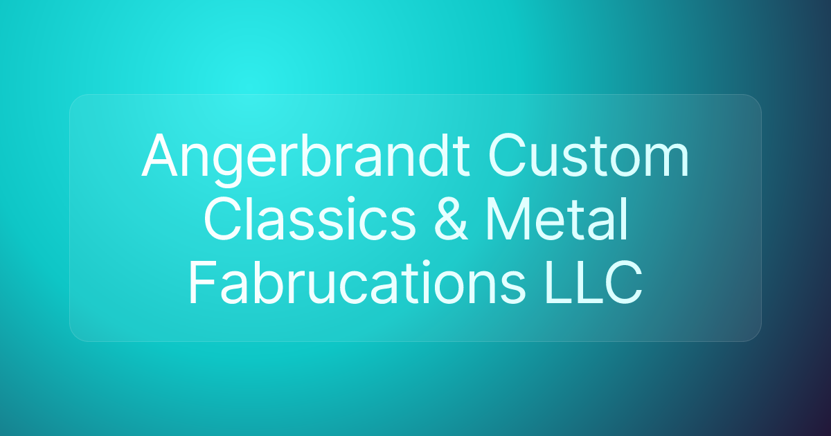 Angerbrandt Custom Classics & Metal Fabrucations LLC