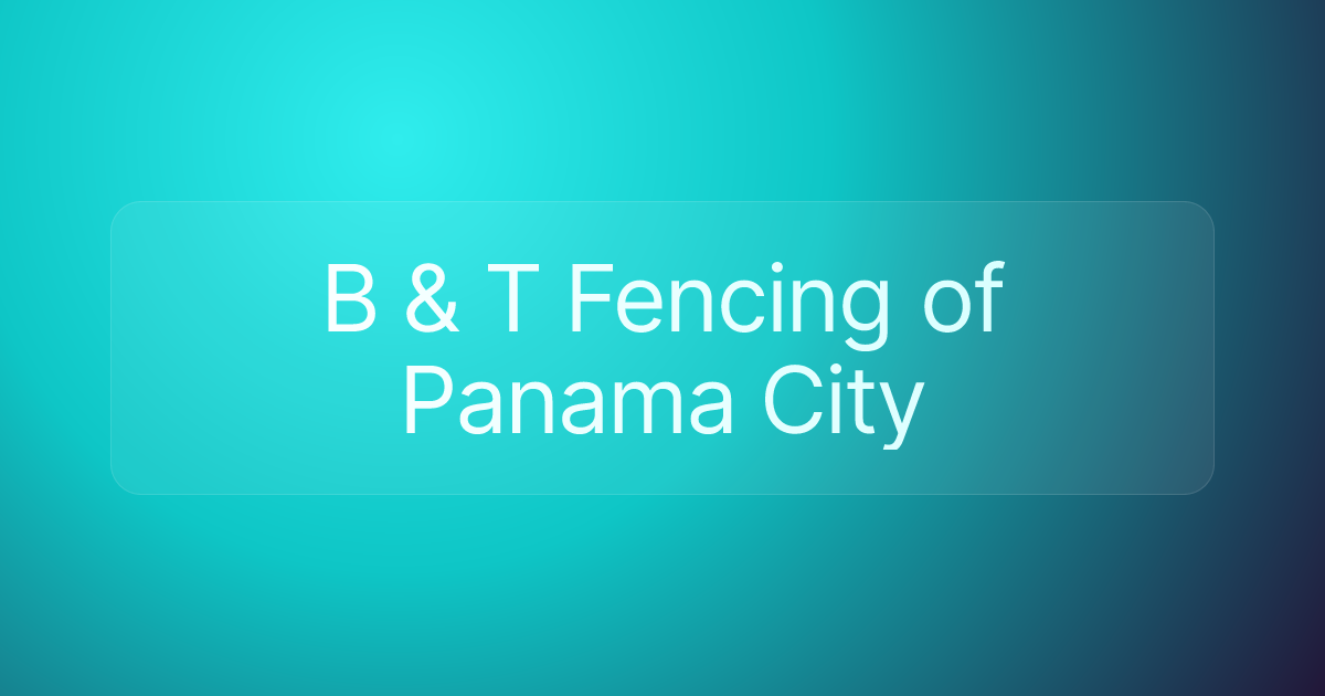 B & T Fencing of Panama City