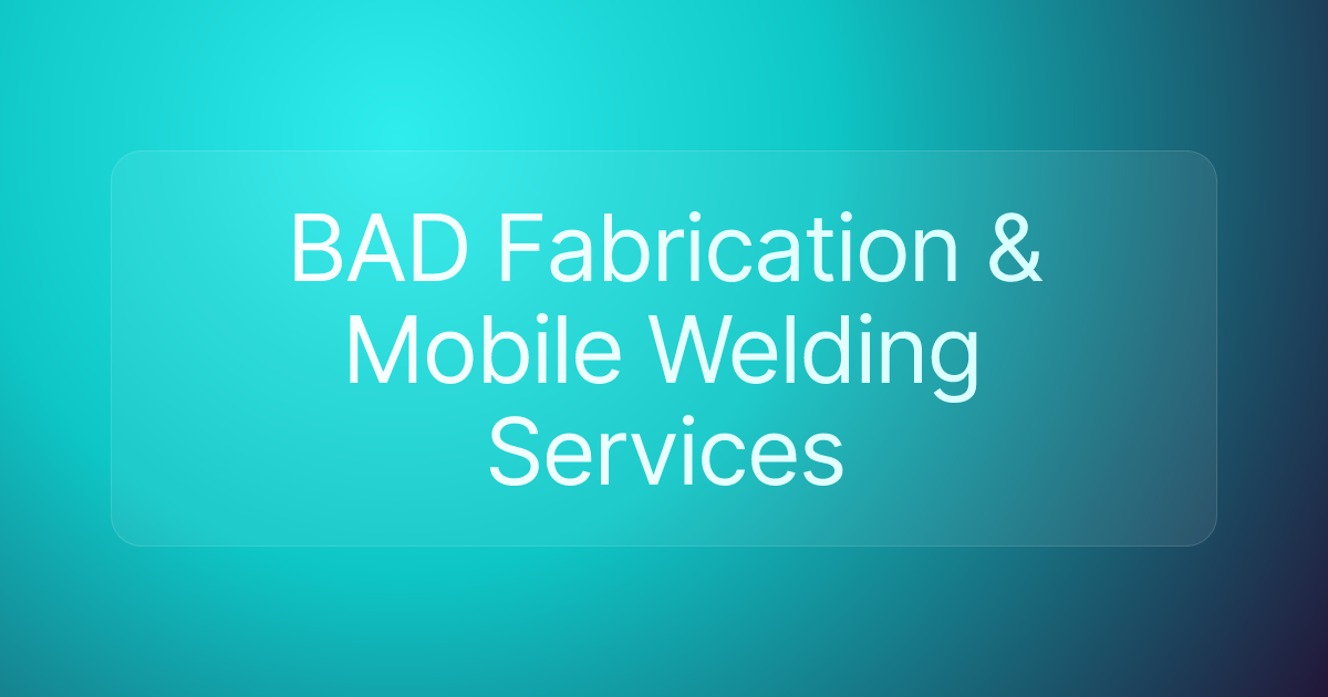 BAD Fabrication & Mobile Welding Services