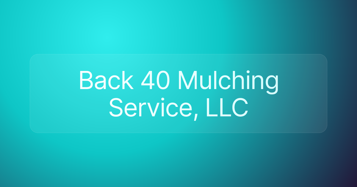 Back 40 Mulching Service, LLC