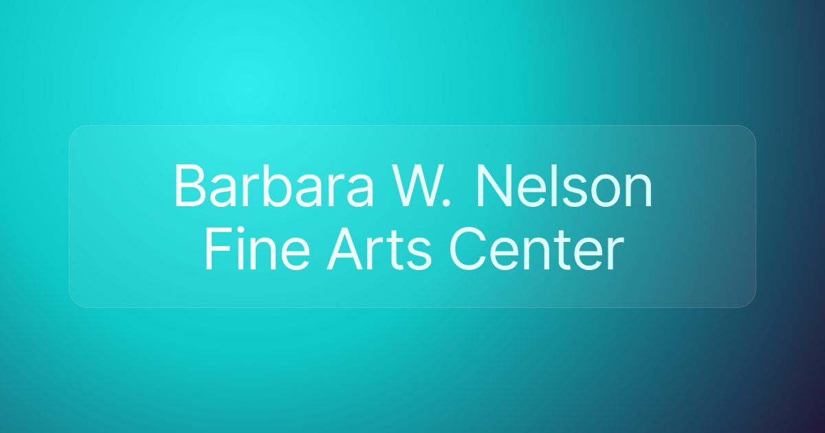 Barbara W. Nelson Fine Arts Center