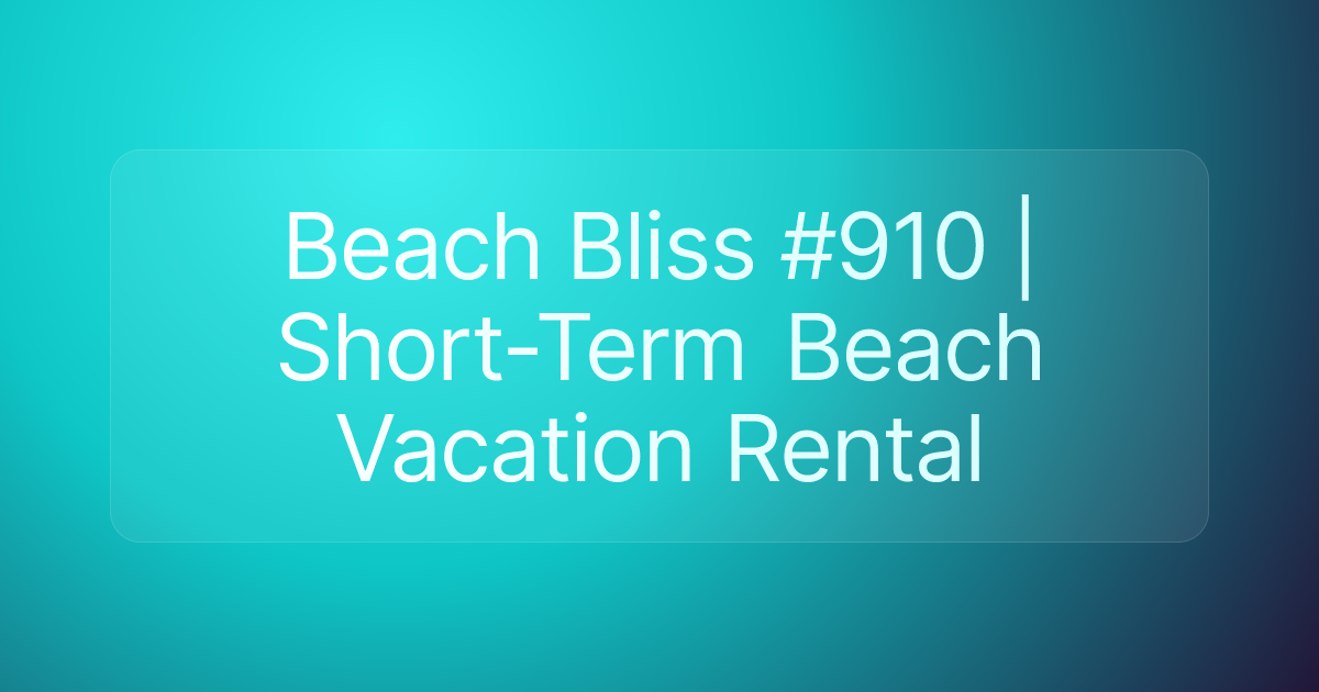 Beach Bliss #910 | Short-Term Beach Vacation Rental