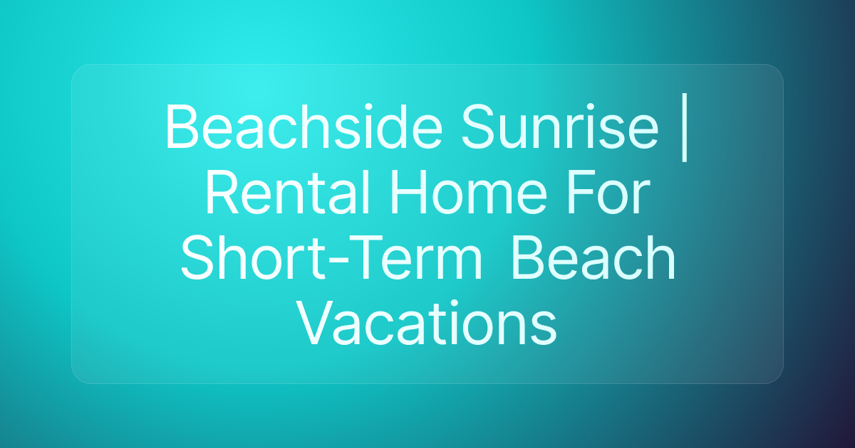 Beachside Sunrise | Rental Home For Short-Term Beach Vacations