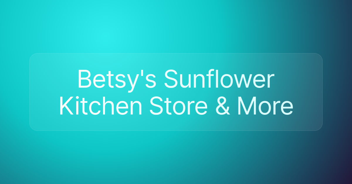 Betsy's Sunflower Kitchen Store & More