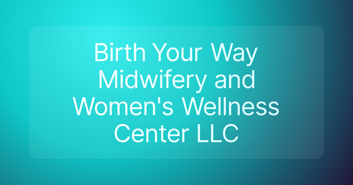 Birth Your Way Midwifery and Women's Wellness Center LLC