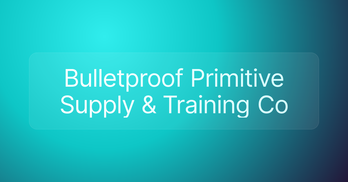 Bulletproof Primitive Supply & Training Co