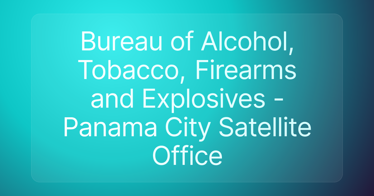 Bureau of Alcohol, Tobacco, Firearms and Explosives - Panama City Satellite Office