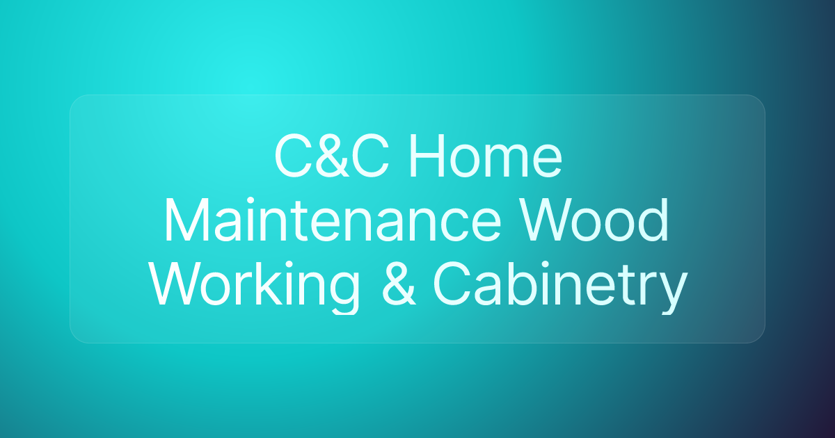 C&C Home Maintenance Wood Working & Cabinetry