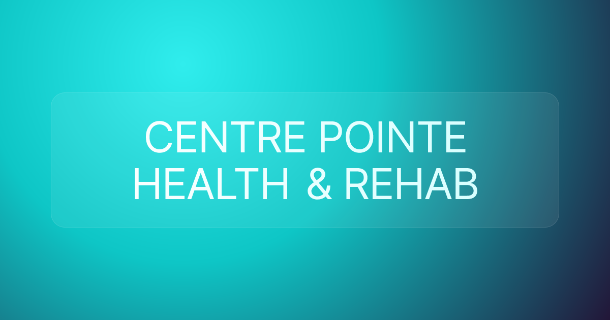 CENTRE POINTE HEALTH & REHAB