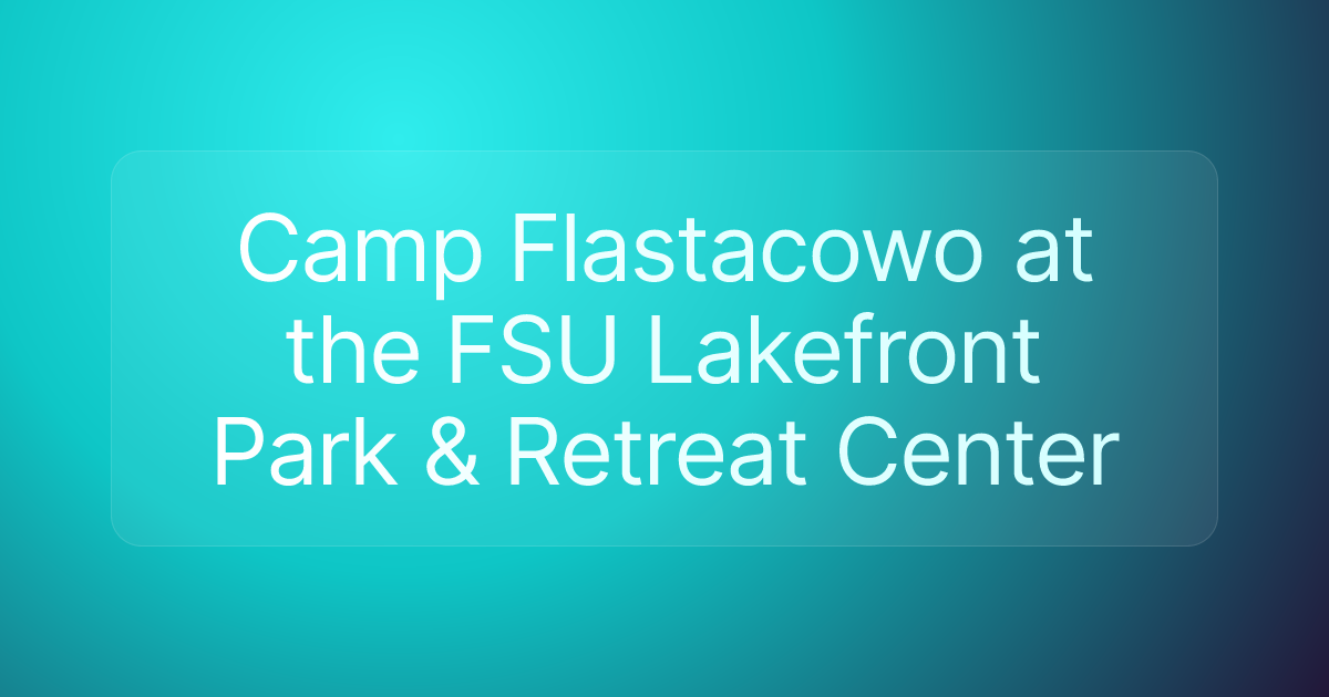 Camp Flastacowo at the FSU Lakefront Park & Retreat Center