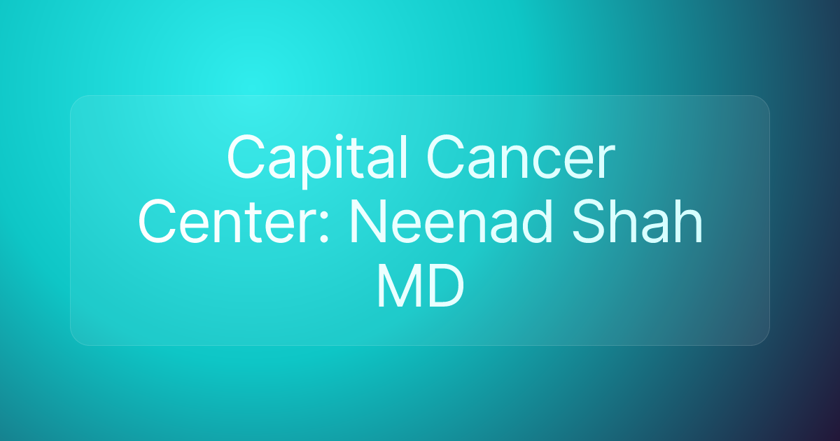Capital Cancer Center: Neenad Shah MD