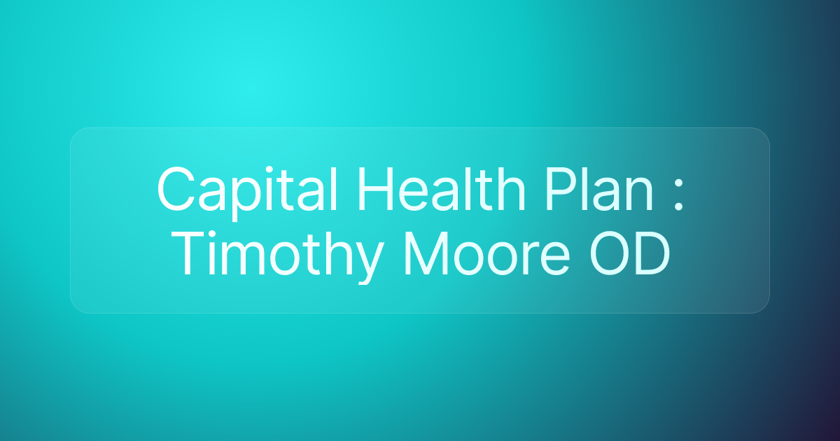 Capital Health Plan : Timothy Moore OD