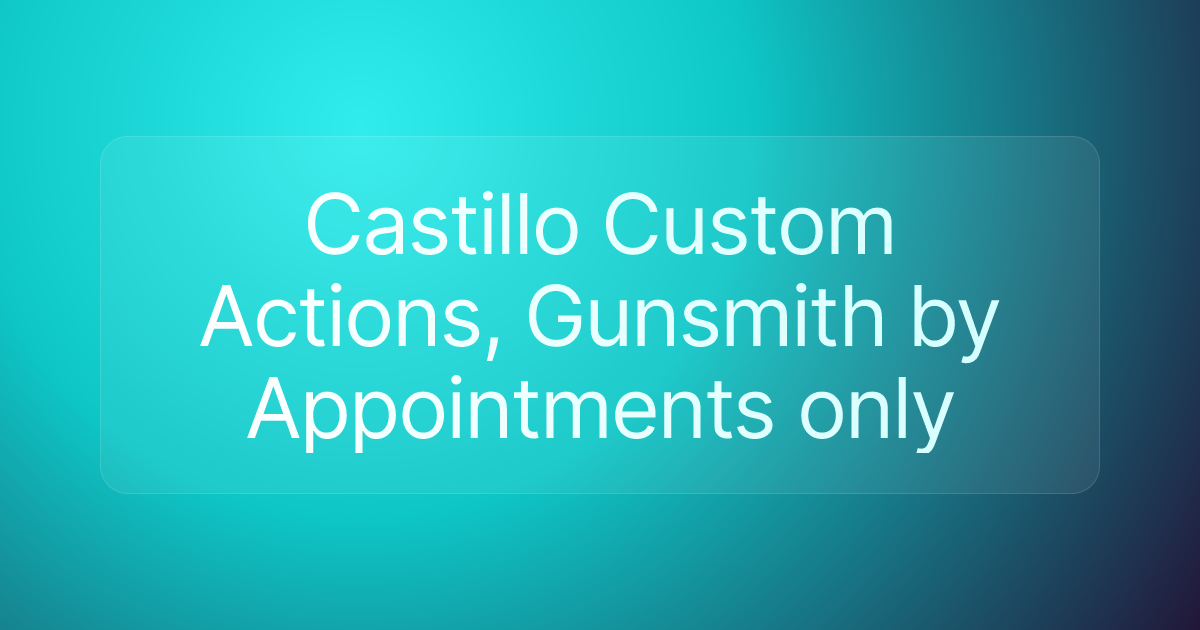 Castillo Custom Actions, Gunsmith by Appointments only
