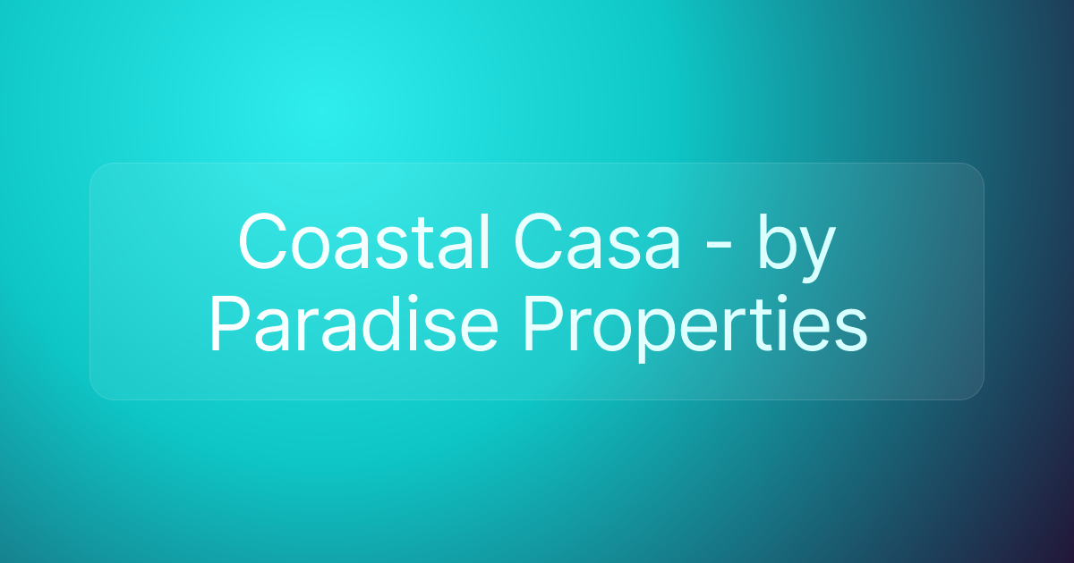 Coastal Casa - by Paradise Properties