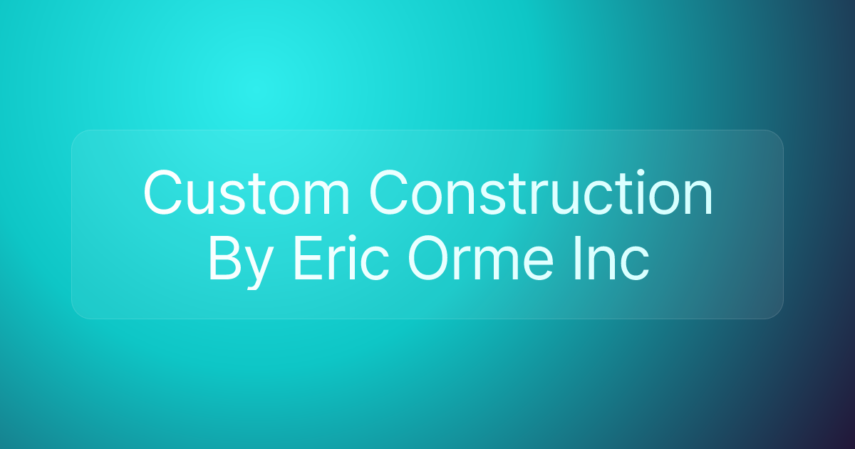 Custom Construction By Eric Orme Inc