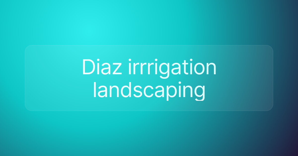 Diaz irrrigation landscaping