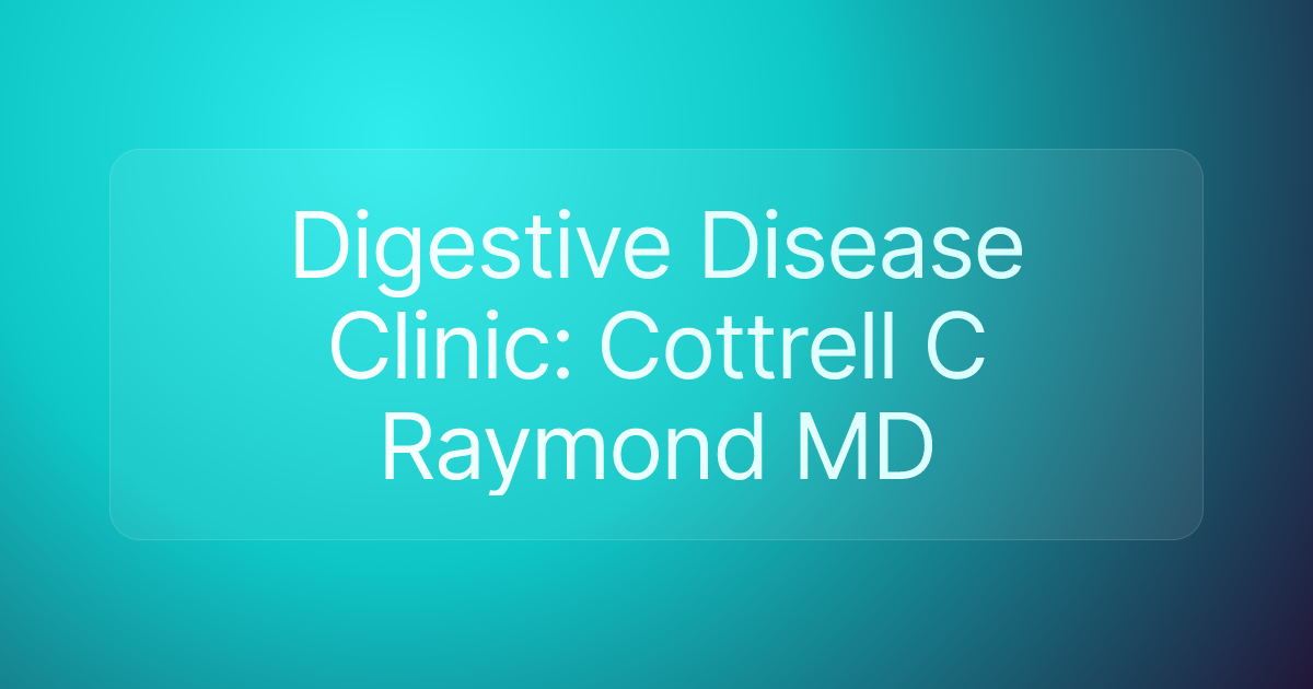 Digestive Disease Clinic: Cottrell C Raymond MD