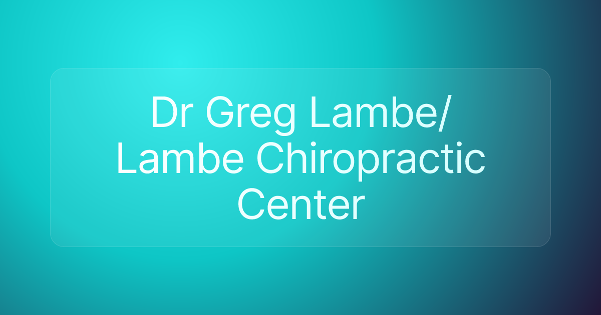 Dr Greg Lambe/Lambe Chiropractic Center