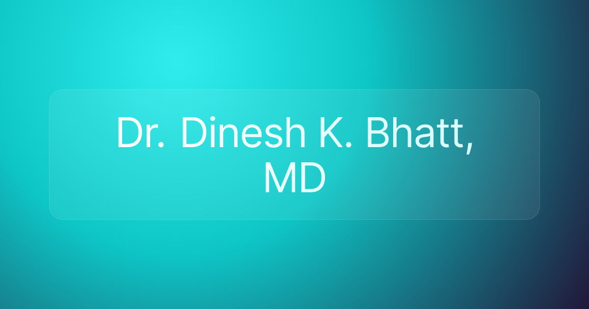 Dr. Dinesh K. Bhatt, MD