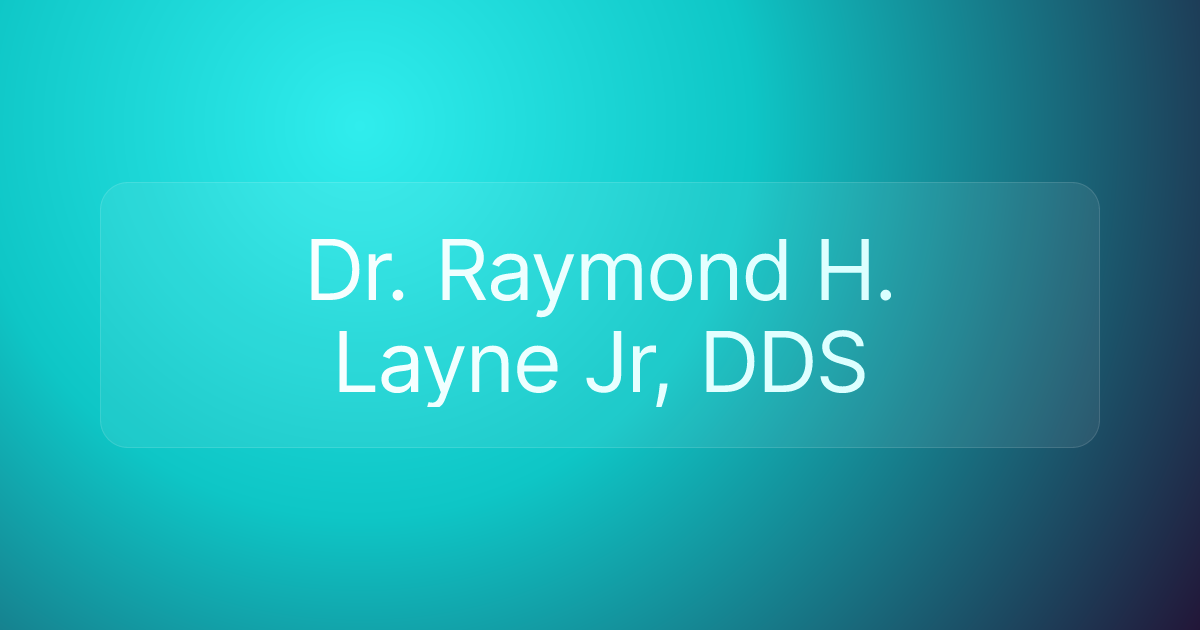 Dr. Raymond H. Layne Jr, DDS