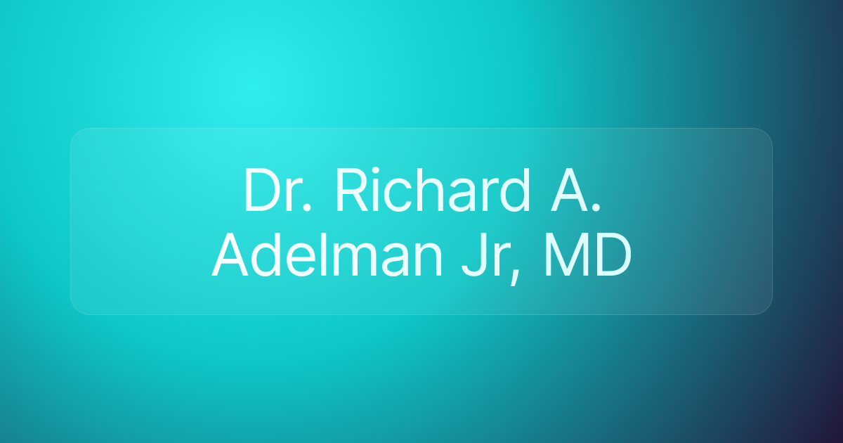 Dr. Richard A. Adelman Jr, MD
