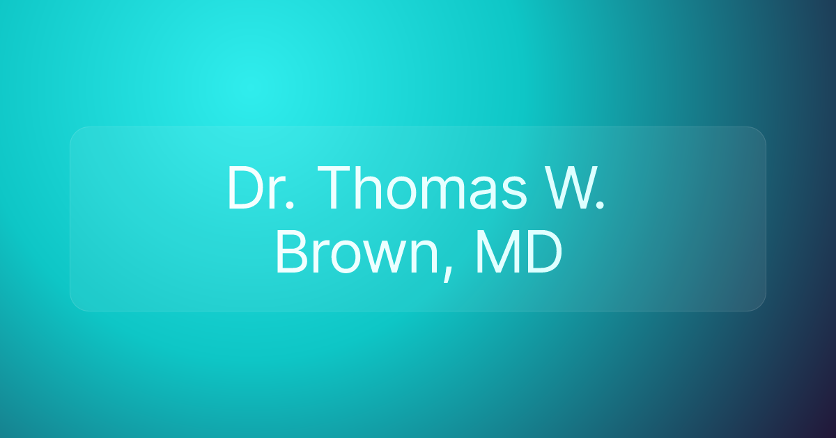 Dr. Thomas W. Brown, MD