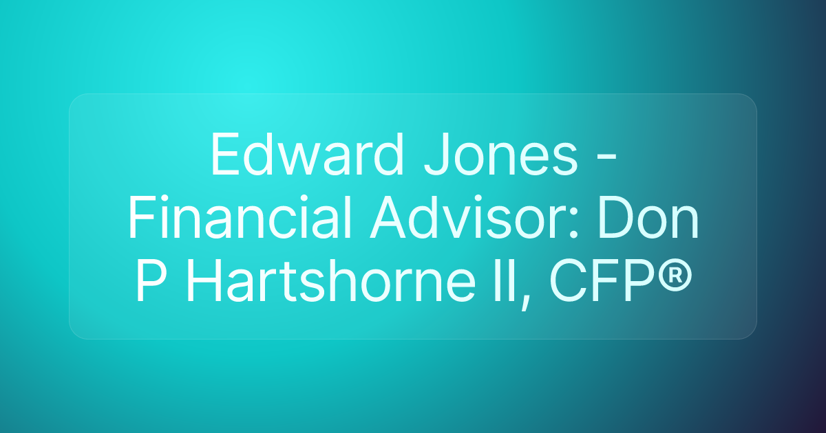 Edward Jones - Financial Advisor: Don P Hartshorne II, CFP®