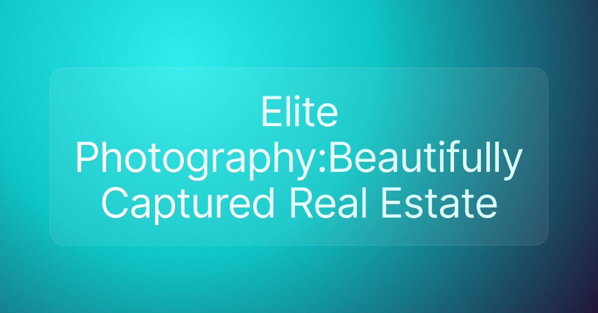 Elite Photography:Beautifully Captured Real Estate