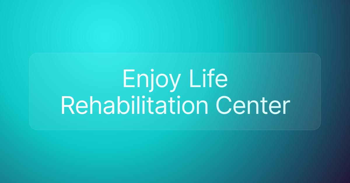 Enjoy Life Rehabilitation Center