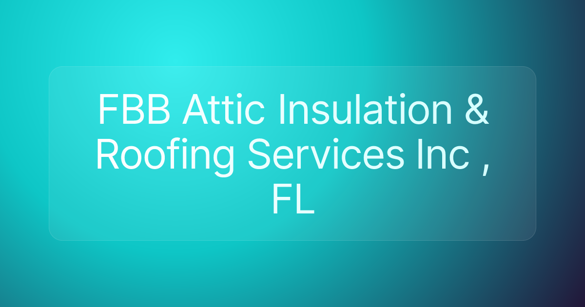 FBB Attic Insulation & Roofing Services Inc , FL