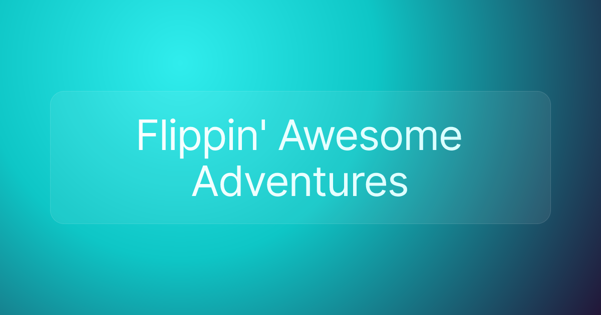 Flippin' Awesome Adventures
