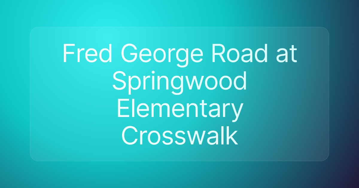 Fred George Road at Springwood Elementary Crosswalk