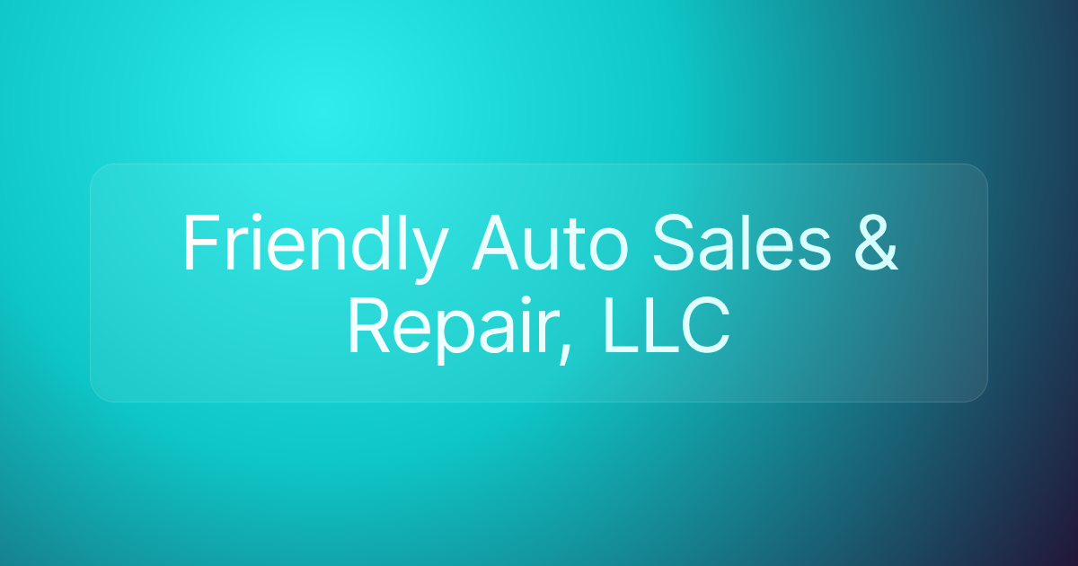 Friendly Auto Sales & Repair, LLC