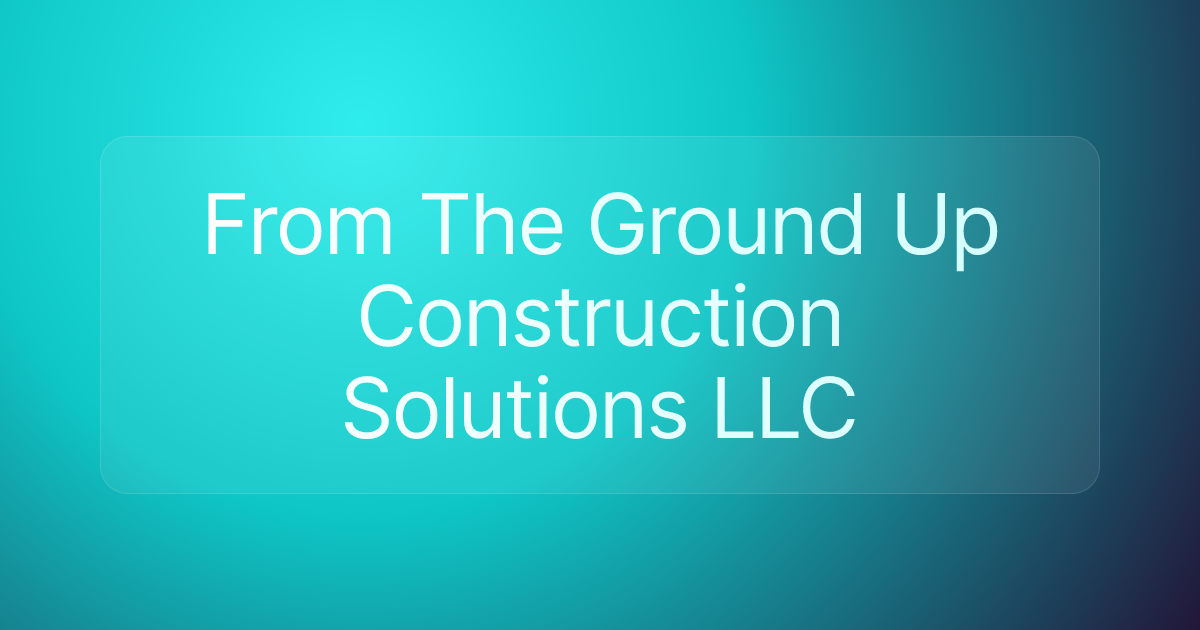 From The Ground Up Construction Solutions LLC