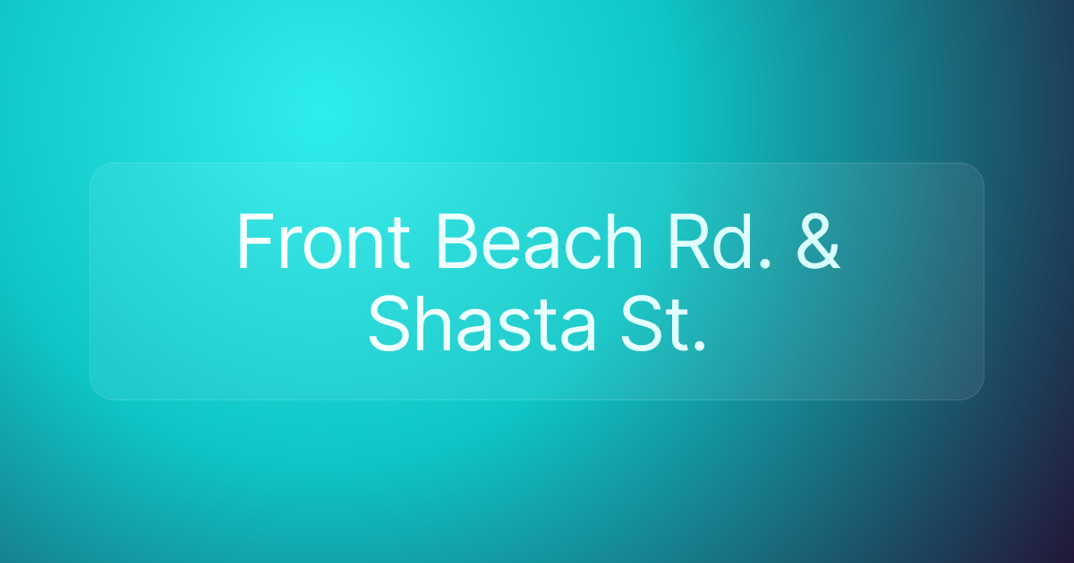 Front Beach Rd. & Shasta St.