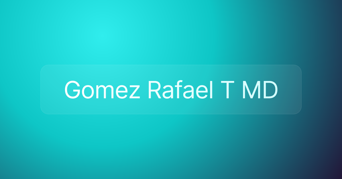 Gomez Rafael T MD