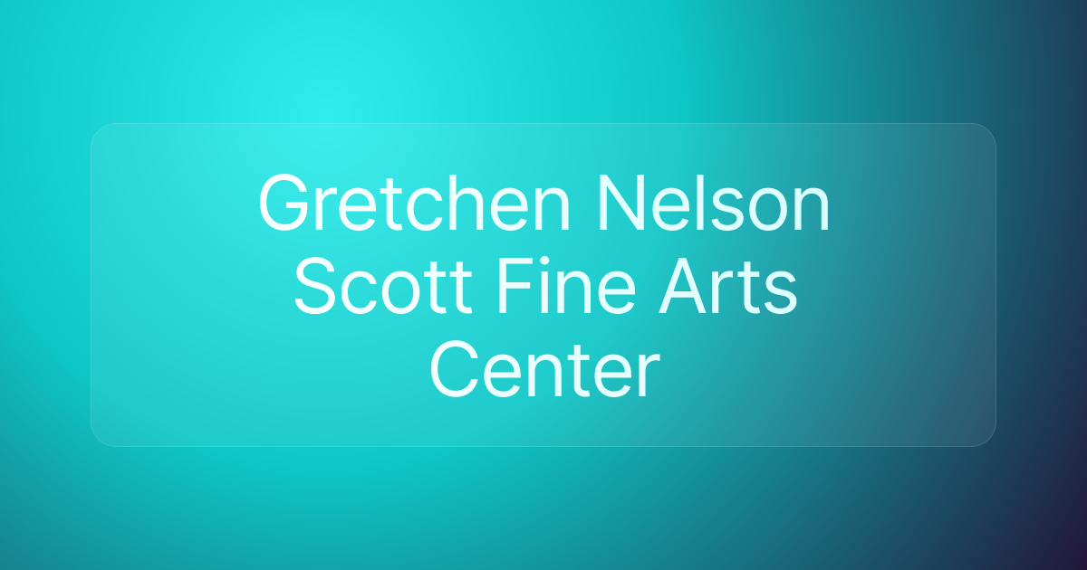 Gretchen Nelson Scott Fine Arts Center