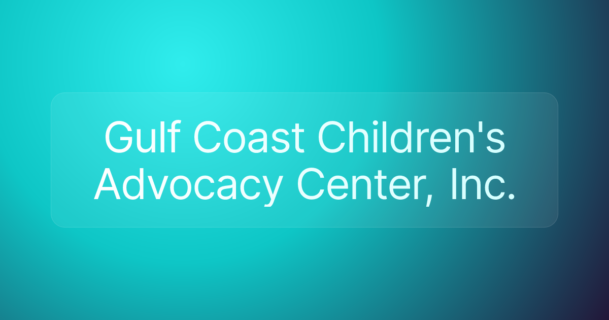 Gulf Coast Children's Advocacy Center, Inc.